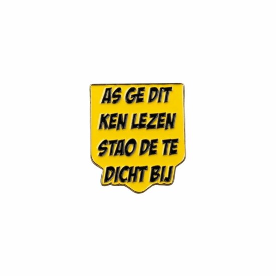Pin - Oeteldonk - Als Ge Dit Ken Lezen Stao De Te Dicht Bij