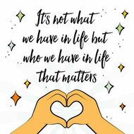 it's not what we have in life but who we have in life that matters