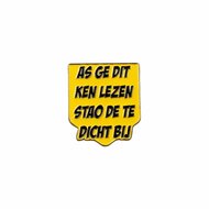 Pin - Oeteldonk - Als Ge Dit Ken Lezen Stao De Te Dicht Bij
