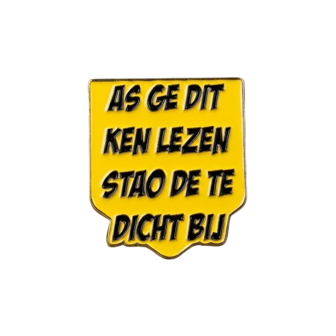 Pin - Oeteldonk - Als Ge Dit Ken Lezen Stao De Te Dicht Bij